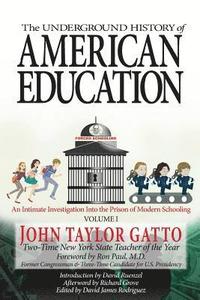 bokomslag The Underground History of American Education, Volume I: An Intimate Investigation Into the Prison of Modern Schooling