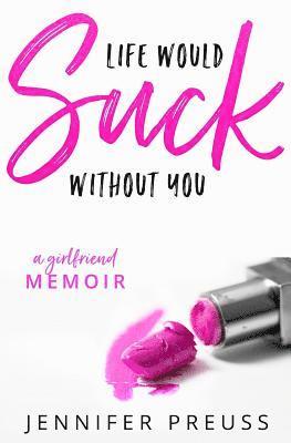 bokomslag Life Would Suck Without You: A Girlfriend Memoir