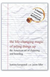 bokomslag The Life-Changing Magic of Piling Things Up: The American Art of Cluttering and Hoarding