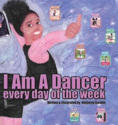 Kimberly J Gordon - I Am A Dancer Every Day of the Week, Inbunden
