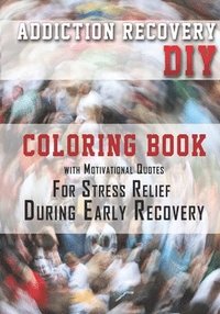 bokomslag Addiction Recovery DIY: Coloring Book with Motivational Quotes For Stress Relief During Early Recovery