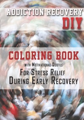 Addiction Recovery DIY: Coloring Book with Motivational Quotes For Stress Relief During Early Recovery 1