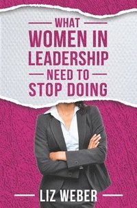 bokomslag What Women In Leadership Need to Stop Doing