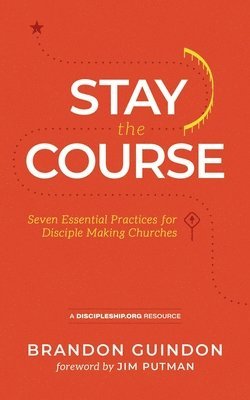 Stay the Course: Seven Essential Practices for Disciple-Making Churches