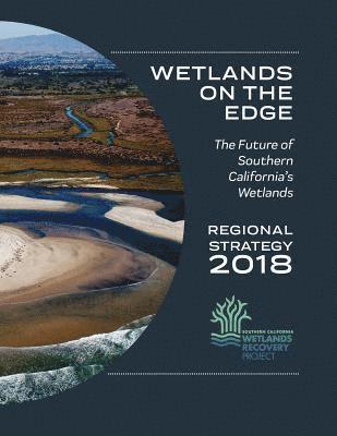 bokomslag Wetlands on the Edge: The Future of Southern California's Wetlands: Regional Strategy 2018