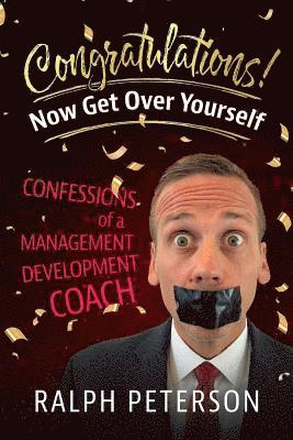 Ralph Peterson - Congratulations! Now Get Over Yourself: Confessions of a Management Development Coach, Häftad