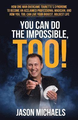 Jason Michaels - You Can Do the Impossible, Too!: How One Man Overcame Tourette's Syndrome to Become an Acclaimed Professional Magician, and How You, Too, Can Live You, Häftad