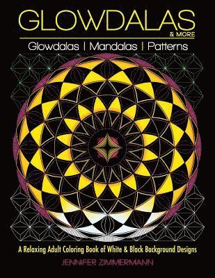 Glowdalas & More: An Adult Coloring Book of White and Black Background Mandalas and Pattern Designs for Relaxation and Stress Relief (Wh 1