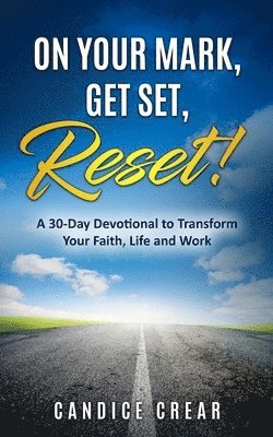 bokomslag On Your Mark, Get Set, Reset!: A 30-Day Devotional to Transform Your Faith, Life and Work