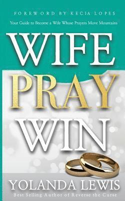 bokomslag Wife. Pray. Win.: Your Guide to Become a Wife Whose Prayers Move Mountains