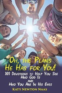 bokomslag Oh, the Plans He Has for You!: 101 Devotions to Help You See Who God Is and Who You Are in His Eyes