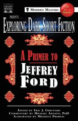 Jeffrey Ford, Michael Arnzen, Eric J Guignard, Eric J. Guignard - Exploring Dark Short Fiction #4, Häftad