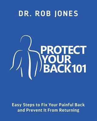 Protect Your Back 101: Easy Steps to Fix Your Painful Back and Prevent It From Returning 1