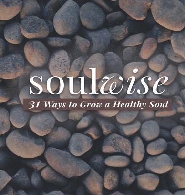 Caron Chandler Loveless - Soulwise: 31 Ways to Grow a Healthy Soul, Inbunden