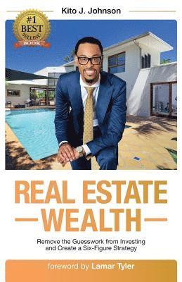 Real Estate Wealth: Remove the Guesswork from Investing and Create a Six-Figure Strategy 1