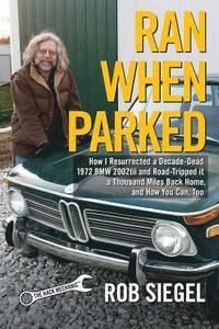bokomslag Ran When Parked: How I Resurrected a Decade-Dead 1972 BMW 2002tii and Road-Tripped it a Thousand Miles Back Home, and How You Can, Too