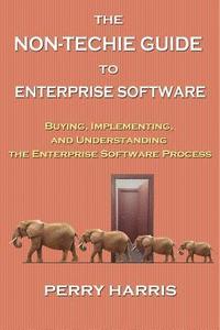 bokomslag The Non-Techie Guide to Enterprise Software: Buying, Implementing, and Understanding the Enterprise Software Process