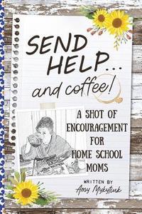 bokomslag Send Help . . . and Coffee!: A Shot of Encouragement for Homeschool Moms