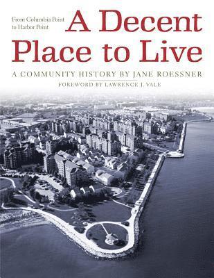 Jane Roessner - A Decent Place to Live: From Columbia Point to Harbor Point: A Community History, Häftad