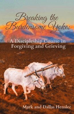 bokomslag Breaking the Burdensome Yoke: A Discipleship Course in Forgiving and Grieving