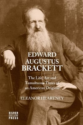 Edward Augustus Brackett: The Life, Art and Tumultuous Times of an American Original