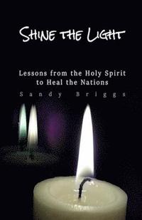 bokomslag Shine The Light: Lessons from the Holy Spirit to Heal the Nations