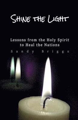 Shine The Light: Lessons from the Holy Spirit to Heal the Nations 1