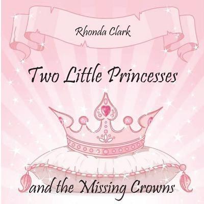 Rhonda Clark, Susanne Whited - Two Little Princesses and the Missing Crowns, Häftad
