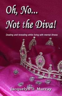 bokomslag Oh, No...Not the Diva!: Dealing and revealing while living with mental illness