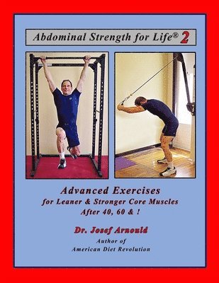 Abdominal Strength for Life 2: Advanced Exercises for Leaner and Stronger Core Muscles After 40, 60, &! 1
