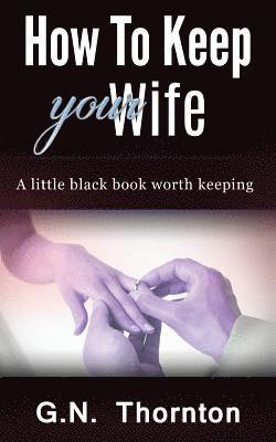 How to keep your wife: A little black book worth keeping 1