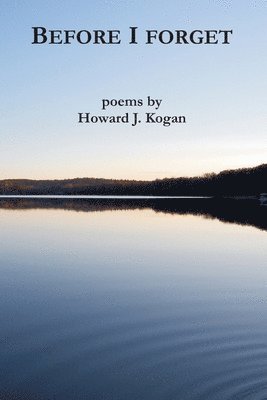 Howard J Kogan - Before I Forget, Häftad