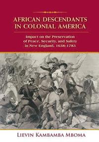 bokomslag African Descendants in Colonial America: Impact on the Preservation of Peace, Security, and Safety in New England: 1638-1783