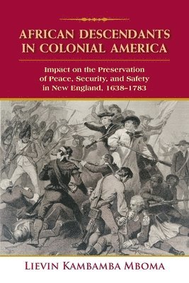 bokomslag African Descendants in Colonial America: Impact on the Preservation of Peace, Security, and Safety in New England: 1638-1783