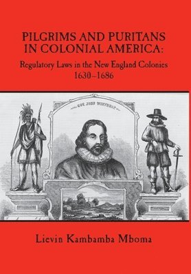 Pilgrims and Puritans in Colonial America: Regulatory Laws in the New England Colonies, 1630-1686 1