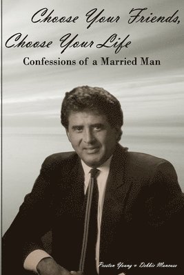 Choose Your Friends, Choose Your Life: Confessions of a Married Man 1