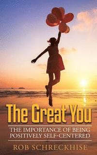 bokomslag The Great You: The Importance of Being Positively Self-Centered