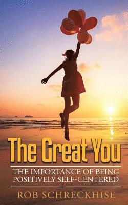 The Great You: The Importance of Being Positively Self-Centered 1