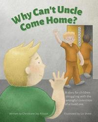 bokomslag Why Can't Uncle Come Home?: A story for children struggling with the wrongful conviction of a loved one