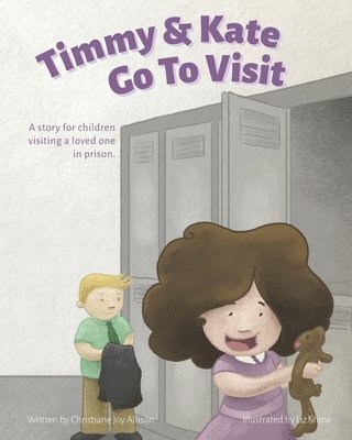 Timmy & Kate Go To Visit: A story for children visiting a loved one in prison. 1