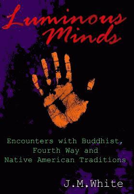 J. M. White - Luminous Minds: Enounters with Buddhist, Fourth Way and Native American Traditions, Inbunden