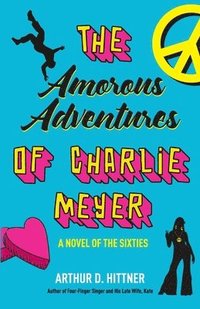 bokomslag The Amorous Adventures of Charlie Meyer: A Novel of the Sixties