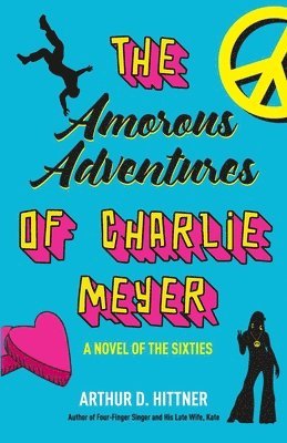 The Amorous Adventures of Charlie Meyer: A Novel of the Sixties