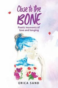 bokomslag Close to the Bone: Poetic moments of love and longing