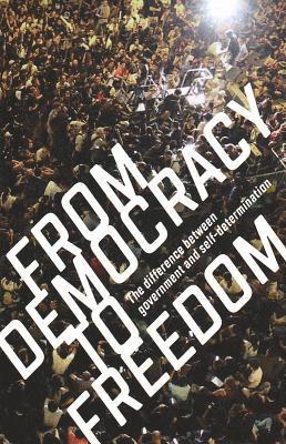 bokomslag From Democracy to Freedom: The Difference Between Government and Self-Determination