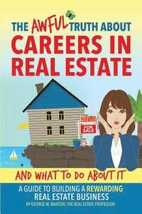 bokomslag The Awful Truth About Careers in Real Estate and What To Do About It: A Guide To Building a Rewarding Real Estate Business