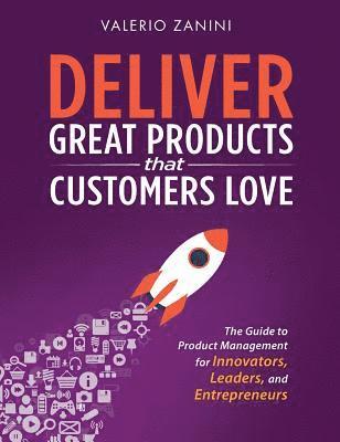 bokomslag Deliver Great Products That Customers Love: The Guide to Product Management for Innovators, Leaders, and Entrepreneurs