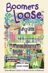 bokomslag Boomers on the Loose(tm) in Portland: Every Retiree's Guide to Staying Active in Portland