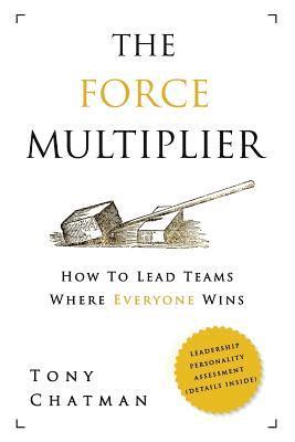 Tony Chatman - The Force Multiplier: How to Lead Teams Where Everyone Wins, Häftad