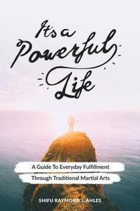 bokomslag It's a Powerful Life: A Guide to Everyday Fulfillment Through Traditional Martial Arts